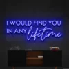 1 I Would Find You In Any Lifetime Neon Light