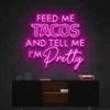 2 Feed Me Tacos And Tell Me Iam Pretty Neon Light