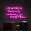 2 Life Happens Thats Why We Have Vodka Neon Light