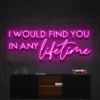 2 I Would Find You In Any Lifetime Neon Light