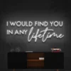 3 I Would Find You In Any Lifetime Neon Light