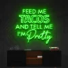 4 Feed Me Tacos And Tell Me Iam Pretty Neon Light