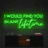 4 I Would Find You In Any Lifetime Neon Light