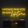 6 I Would Find You In Any Lifetime Neon Light