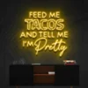 6 Feed Me Tacos And Tell Me Iam Pretty Neon Light