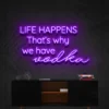 7 Life Happens Thats Why We Have Vodka Neon Light