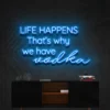 8 Life Happens Thats Why We Have Vodka Neon Light