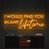 9 I Would Find You In Any Lifetime Neon Light